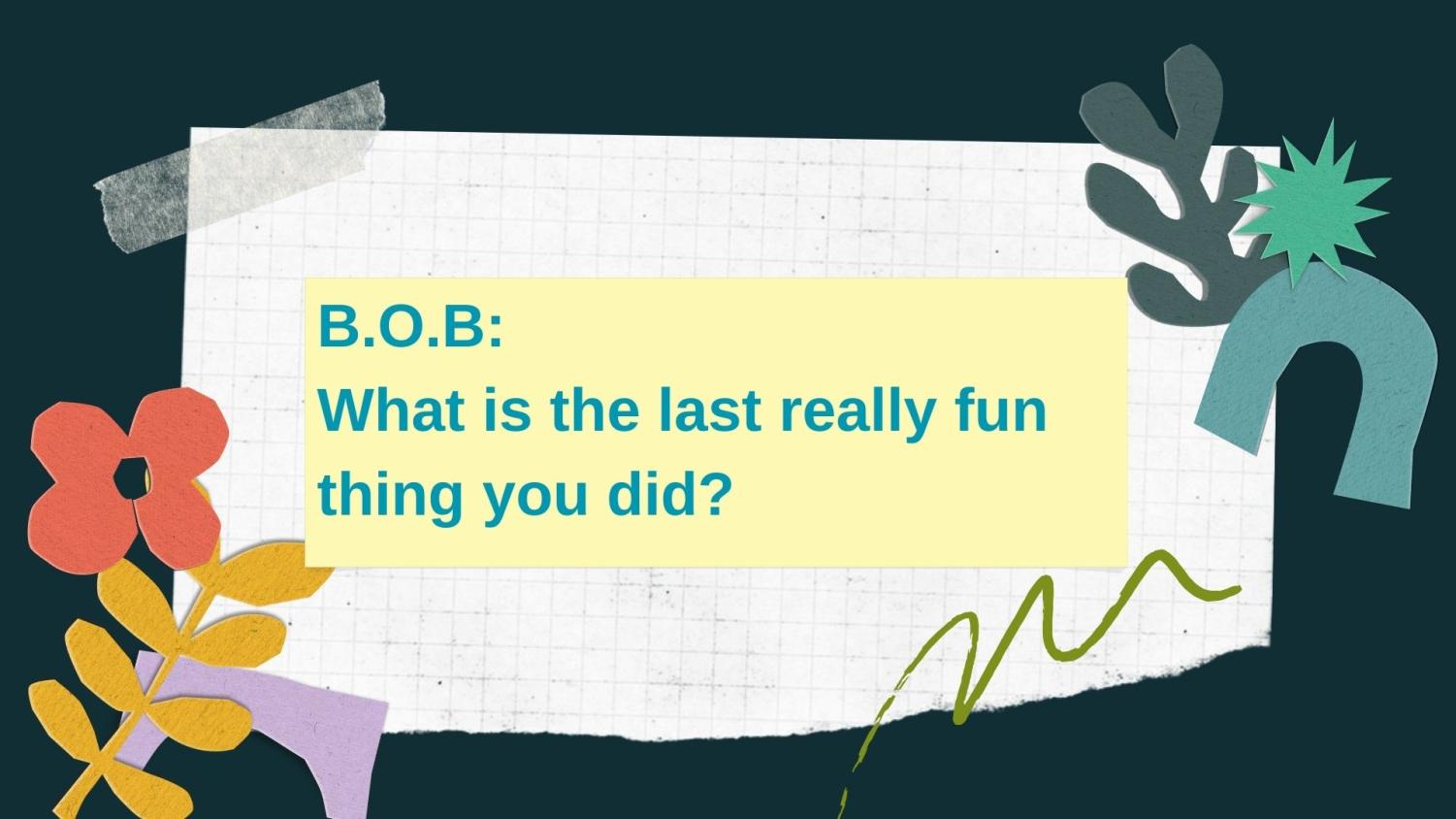 B.O.B. What Is The Last Really Fun Thing You Did? - The Washburn Review