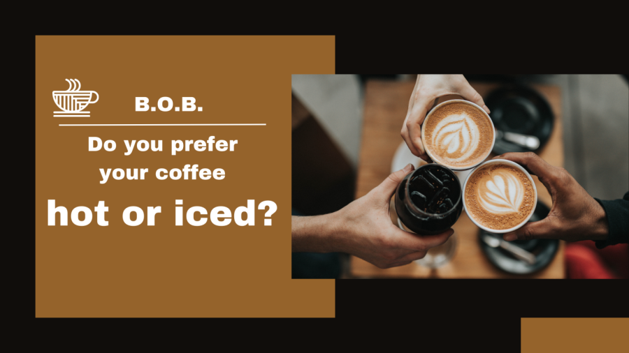 B.O.B: Do you prefer your coffee hot or iced?