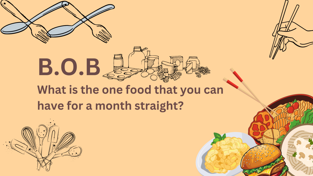 B.O.B: What is one food that you can eat for a month straight?