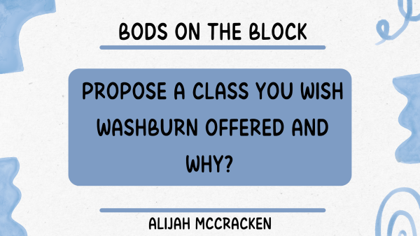 BOB: Propose a class you wish Washburn offered and why?