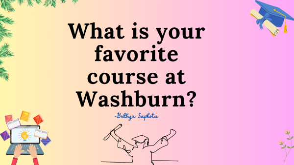 BOB: What is your favorite course at Washburn?