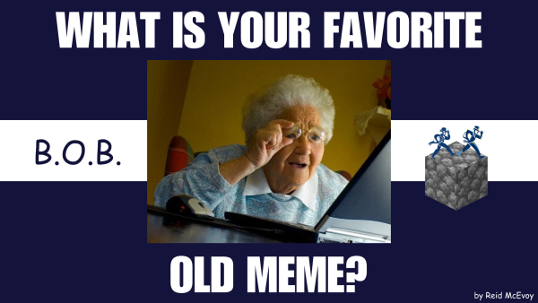 Navigation to Story: BOB What is your favorite old meme?