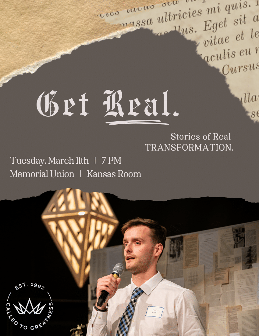 Called to Greatness holds their Get Real event March 11 to share real testimonies of transformation. The event will be in the Kansas room from 7-9 p.m. and all students are welcome. Graphic courtesy of Andrew Mullen.